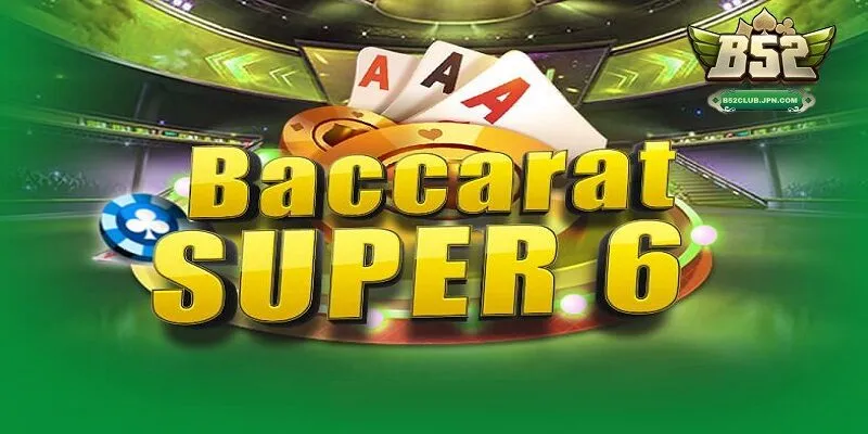 Khái niệm Super Baccarat 6 tại B52club là gì?