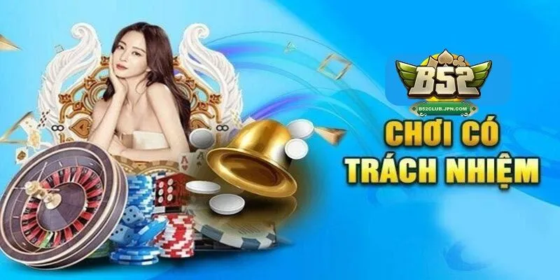 Lý do nên chơi có trách nhiệm tại B52